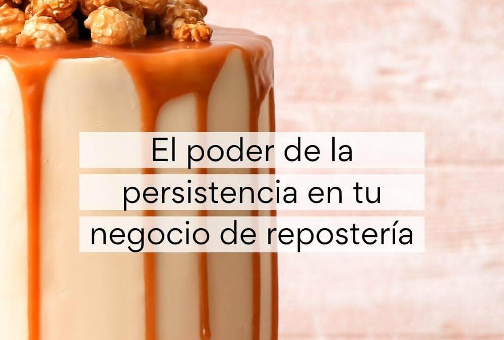 El poder de la persistencia en tu negocio de repostería