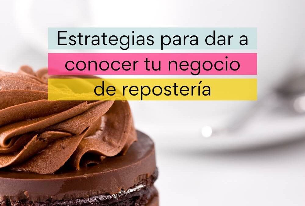 Estrategias para dar a conocer tu negocio de repostería