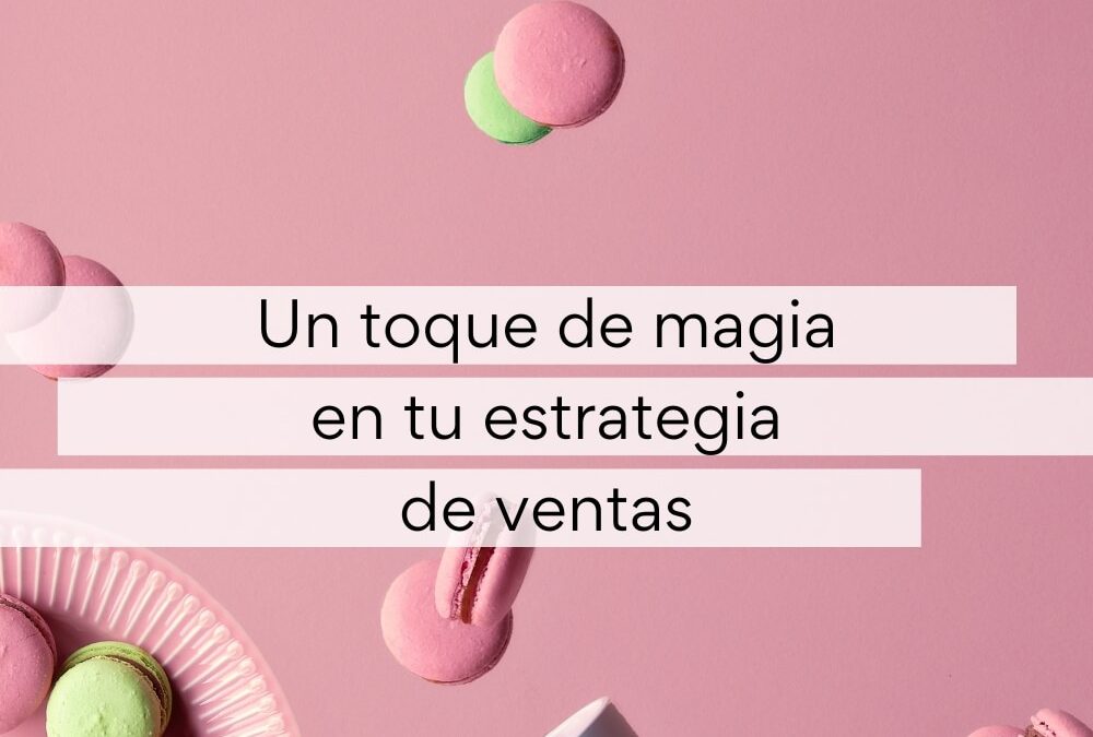 Un toque de magia en tu estrategia de ventas