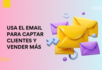 Usa el Email Marketing para captar clientes y vender más